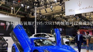 斯柯达晶锐原厂195/55R15的轮胎可以换成205/60R15的不?