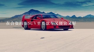 在合资4驱SUV里那款车又便宜又好