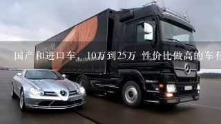 国产和进口车，10万到25万 性价比做高的车有哪几款？