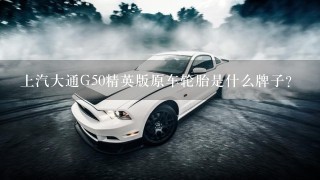 上汽大通G50精英版原车轮胎是什么牌子？