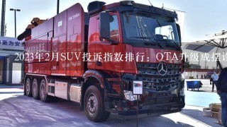 2023年2月SUV投诉指数排行：OTA升级成摆设