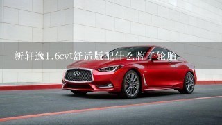 新轩逸1.6cvt舒适版配什么牌子轮胎