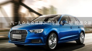 1汽-大众大众品牌2022年新车计划 将推全新SUV等6款新车