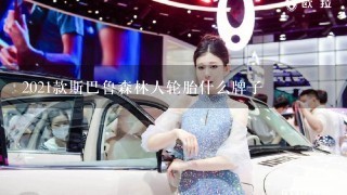 2021款斯巴鲁森林人轮胎什么牌子