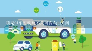 领克01车窗玻璃不关可否App关闭