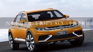 汽车中用光盘/车载MP3/AUX3个哪个听音乐音质最好?