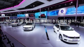 2020年上半年自主品牌乘用车份额跌破40%，自主为何