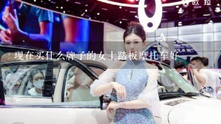 现在买什么牌子的女士踏板摩托车好