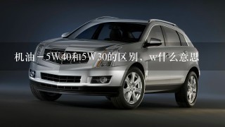 机油－5W40和5W30的区别，w什么意思