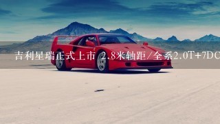 吉利星瑞正式上市 2.8米轴距/全系2.0T+7DCT