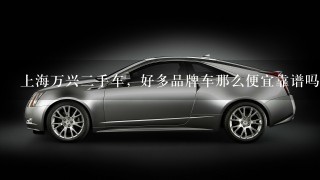 上海万兴2手车，好多品牌车那么便宜靠谱吗？？？