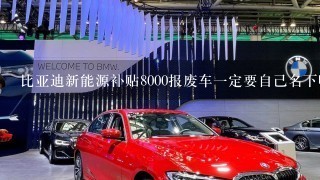 比亚迪新能源补贴8000报废车1定要自己名下吗