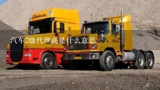 汽车2级代理商是什么意思/