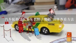 汽车轮胎怎么看什么牌子轮胎 具体查看方法