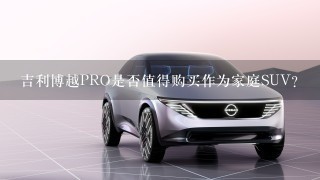 吉利博越PRO是否值得购买作为家庭SUV？